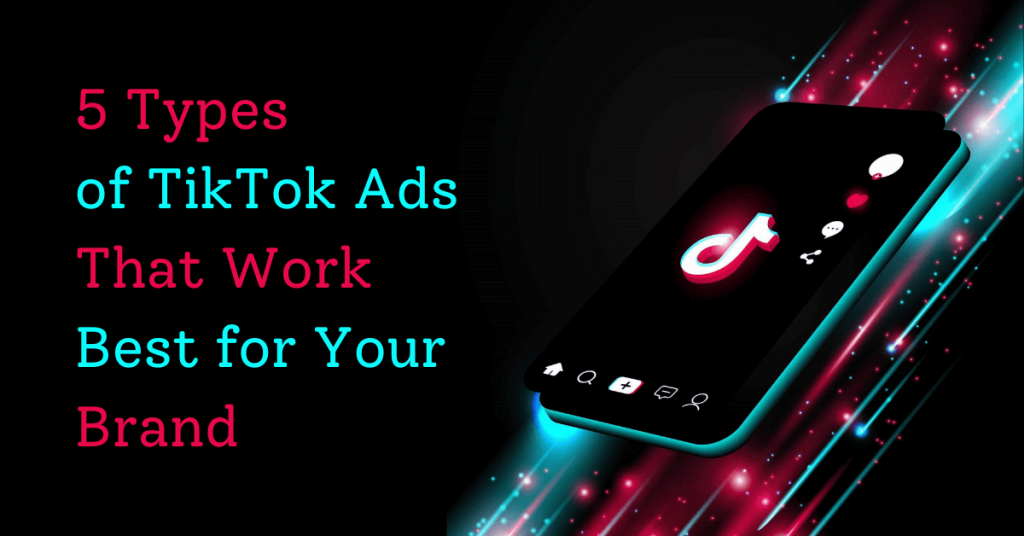 5 Types of TikTok Ads That Work Best for Your Brand
