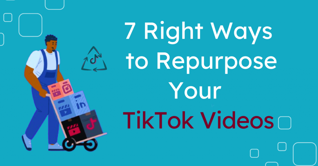 7 Right Ways to Repurpose Your TikTok Videos