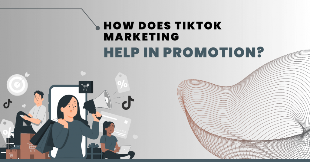 How Does TikTok Marketing Help in Promotion